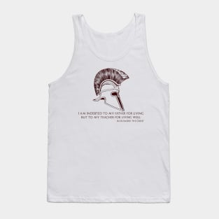 I am indebted to my father for living, but to my teacher for living well. Alexander the Great. Tank Top